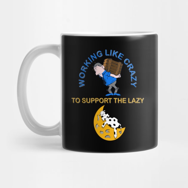 Working like crazy to support the lazy, crazy, lazy, support, working, support the lazy, working like crazy by DESIGN SPOTLIGHT